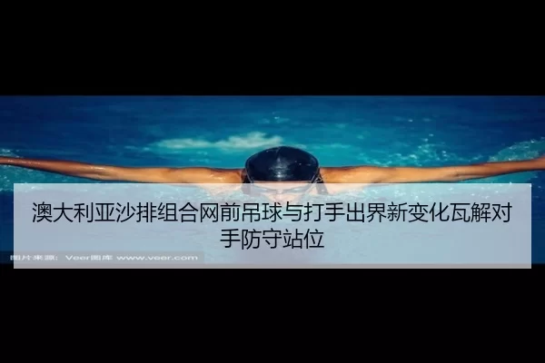 澳大利亚沙排组合网前吊球与打手出界新变化瓦解对手防守站位